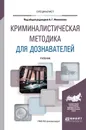 Криминалистическая методика для дознавателей. Учебник - Филиппов А.Г. - отв. ред.