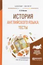 История английского языка. Тесты. Учебное пособие - А. В. Иванов