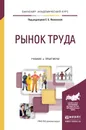 Рынок труда. Учебник и практикум - Яковлева Е.Б. - отв. ред.