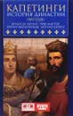 Капетинги. История династии (987-1328) - Франсуа Менан, Эрве Мартен, Бернар Мердриньяк, Моник Шовен