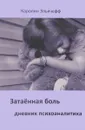 Затаенная боль. Дневник психоаналитика - Каролин Эльячефф