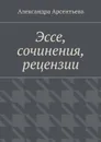 Эссе, сочинения, рецензии - Арсентьева Александра