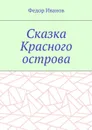 Сказка Красного острова - Иванов Федор