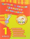 Читаем и пишем грамотно по-английски. 1 класс - Ю. В. Чимирис