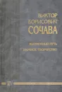 Жизненный путь. Научное творчество - Виктор Борисович Сочава