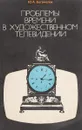 Проблемы времени в художественном телевидении - Ю.А. Богомолов