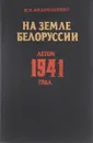 На земле Белоруссии летом 1941 года - Н.К. Андрющенко