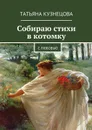 Собираю стихи в котомку. С любовью - Кузнецова Татьяна