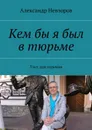 Кем бы я был в тюрьме. Тест для мужчин - Невзоров Александр