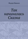 Так начиналась Сказка - Иванов Федор
