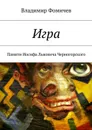 Игра. Памяти Иосифа Львовича Черногорского - Фомичев Владимир Иосифович