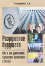 Разрушение будущего. Кто и как уничтожает суверенное образование в России - О. Н. Четверикова