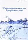 Улучшение качества природных вод. Учебное пособие - С. М. Чудновский