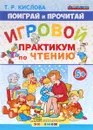 Поиграй и прочитай. Игровой практикум по чтению - Т. Р. Кислова