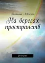 На берегах пространств. Фант-реал - Левченко Татьяна Владимировна