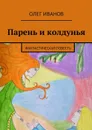 Парень и колдунья. Фантастическая повесть - Иванов Олег
