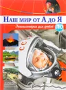 Наш мир от А до Я. Энциклопедия для детей. Выпуск 10. От тайн Вселенной до геологических эр - Виктория Архангельская, Светлана Бах, Софья Мунасыпова, Юлия Пузырей, Валентин Тарасенко, Дарья Ярма