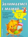 Занимаемся с мамой. Для детей 2-3 лет - Е. В. Смирнова