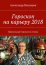 Гороскоп на карьеру 2018. Прикольный гороскоп в стихах - Невзоров Александр