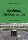 Медина. Мекка. Хадж. Заметки паломника - Кротов Антон Викторович