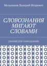 СЛОВОЗНАНИЯ МИГАЮТ СЛОВАМИ. (ЗНАНИЯ ДЛЯ СЛОВОЗНАНИЙ) - Мельников Валерий Игоревич