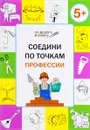 Соедини по точкам. Профессии. Тетрадь для занятий с детьми 5-6 лет - В. М. Медов