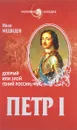 Петр I. Добрый или злой гений России - Медведев И