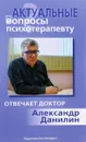 Актуальные вопросы психотерапевту. Отвечает доктор Александр Данилин - А. Г. Данилин