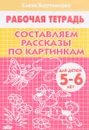 Составляем рассказы по картинкам. Для детей 5-6 лет. Рабочая тетрадь - Елена Бортникова