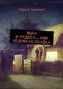 Вера в чудеса… Или недобрая сказка - Андреева Марина