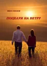 Поцелуи на ветру. Повести - Уханов Иван Сергеевич