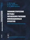 Эконометрические методы управления рисками инновационных проектов - С. В. Ратнер, М. Ю. Архипова, Р. М. Нижегородцев