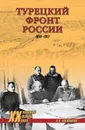Турецкий фронт России. 1914–1917 - Олейников Алексей Владимирович