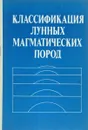 Классификация лунных магматических пород - О.А. Богатиков, В.И. Гоньшакова, Д.И. Фрих-Хар и др.