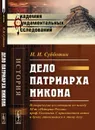 Дело патриарха Никона. Историческое исследование - Н. И. Субботин