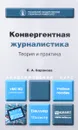 Конвергентная журналистика. Теория и практика. Учебное пособие - Е. А. Баранова