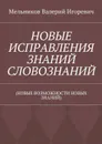 Новые исправления знаний словознаний - Мельников Валерий Игоревич