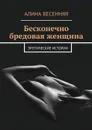 Бесконечно бредовая женщина. Эротические истории - Весенняя Алина