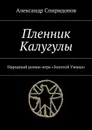 Пленник Калугулы. Народный роман-игра «Золотой Уммка» - Спиридонов Александр