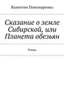 Сказание о земле Сибирской, или Планета обезьян. Роман - Пономаренко Валентин Владимирович