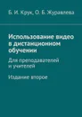 Использование видео в дистанционном обучении. Для преподавателей и учителей. Издание второе - Крук Борис Иванович, Журавлева Ольга Борисовна