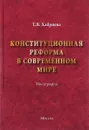 Конституционная реформа в современном мире - Т. Я. Хабриева