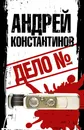 Дело № - Андрей Константинов