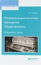 Механика жидкости и газа. Математика. Общая механика. Избранные труды - С. А. Чаплыгин