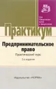 Практикум Предпринимательское право. Практический курс - ред. Губин Е.П., Лахно П.Г.