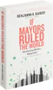 If Mayors Ruled the World: Dysfunctional Nations, Rising Cities - Benjamin R. Barber