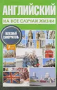 Английский на все случаи жизни. Полезный самоучитель - М. Е. Покровская