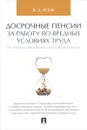 Досрочные пенсии за работу во вредных условиях труда. От патерналистской к страховой модели - В. Д. Роик