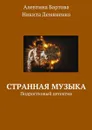 Странная музыка. Подростковый детектив - Бартова Алевтина Трифоновна, Демяненко Никита Александрович