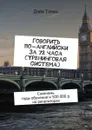 Говорить по-английски за 72 часа (тренинговая система). Сэкономь годы обучения и 500 000 р. на репетиторах - Томас Дэйв